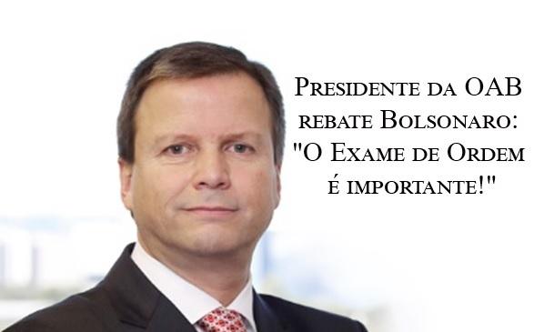 Presidente da OAB rebate Bolsonaro: 