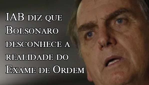 IAB diz que Bolsonaro desconhece realidade do Exame de Ordem
