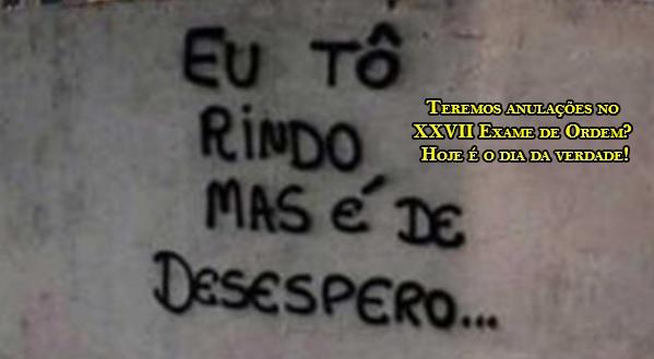 Teremos anulaes no XXVII Exame de Ordem? Hoje  o dia de saber a verdade!