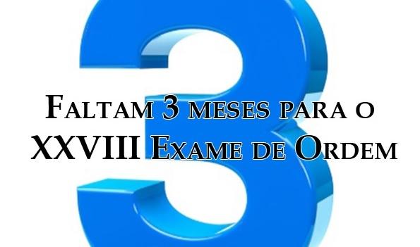 Faltam exatos 3 meses para o XXVIII Exame de Ordem