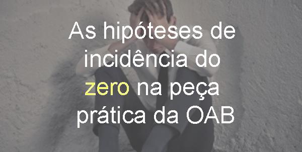 As hipteses de incidncia do zero na pea prtica da OAB