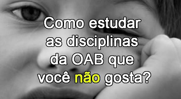 Como estudar as disciplinas da OAB que voc no gosta?