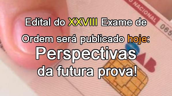 Edital do XXVIII Exame ser publicado hoje: Perspectivas da futura prova!