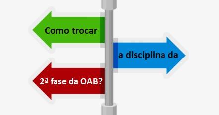 Como trocar a disciplina da 2 fase da OAB?