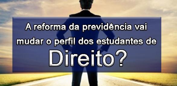 A reforma da previdncia vai mudar o perfil dos estudantes de Direito?