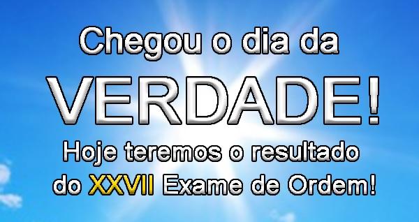 Chegou o dia da VERDADE! O dia do resultado do XXVII Exame de Ordem!