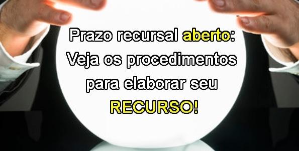 Prazo recursal aberto: Veja os procedimentos para elaborar seu recurso!