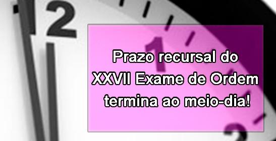 Prazo recursal do XXVII Exame de Ordem termina ao meio-dia!