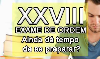 XXVIII Exame de Ordem: Ainda d para se preparar?