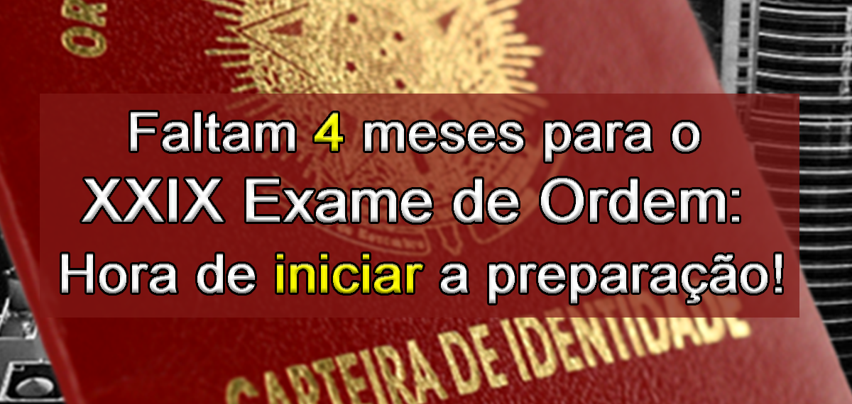 4 meses para o XXIX Exame de Ordem: Hora de iniciar a preparao