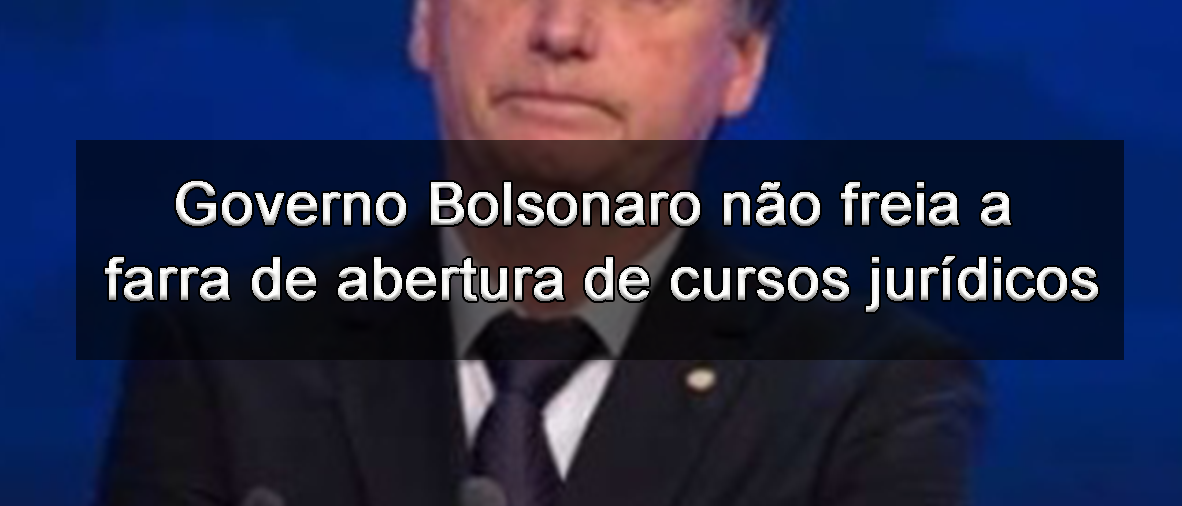 Governo Bolsonaro no freia a farra de abertura de cursos jurdicos