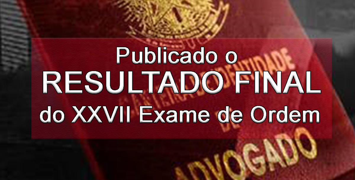 Publicado o resultado final do XXVII Exame de Ordem