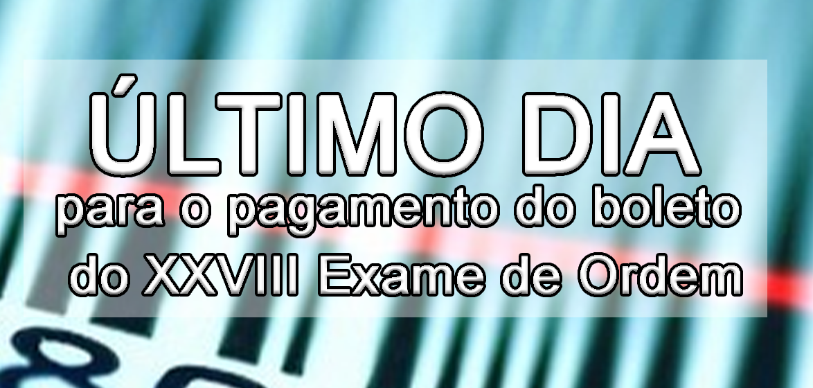 ltimo dia para o pagamento do boleto do XXVIII Exame de Ordem