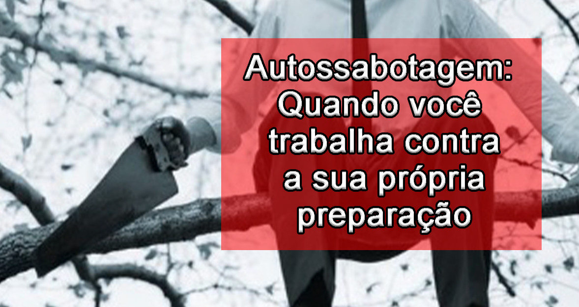 Autossabotagem: Quando voc trabalha contra a sua prpria preparao