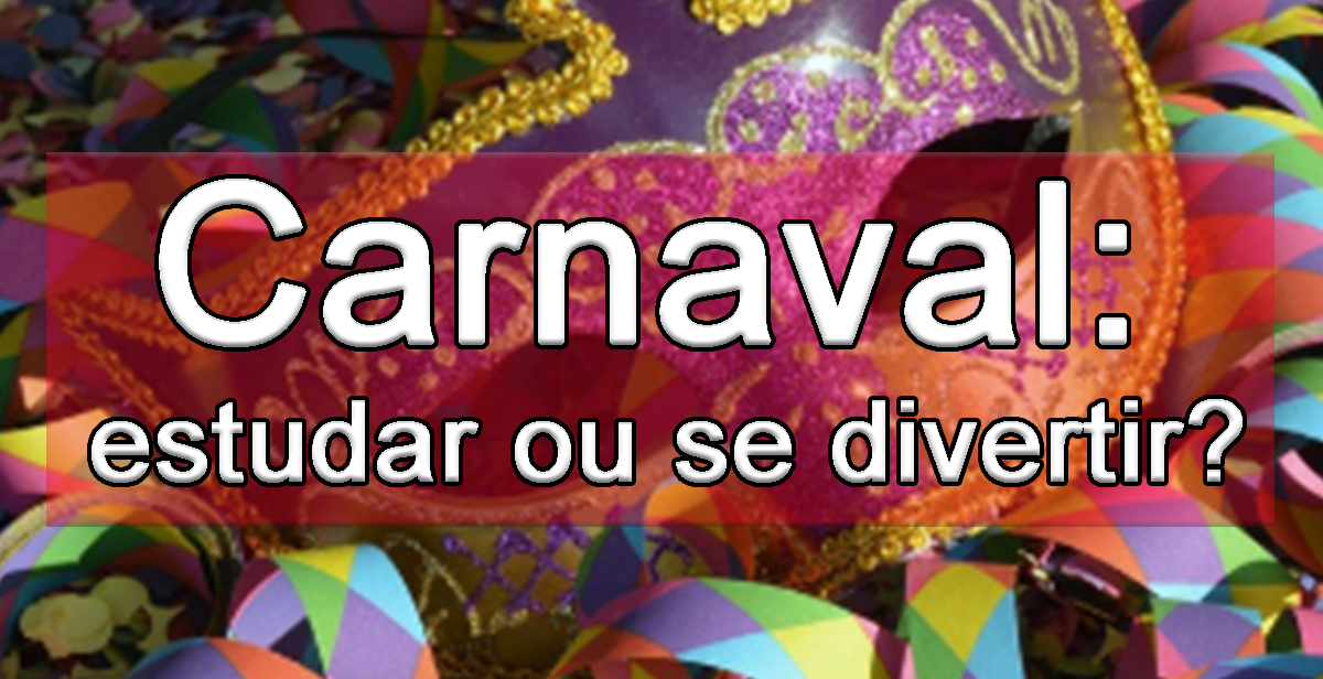 Carnaval: estudar ou se divertir?