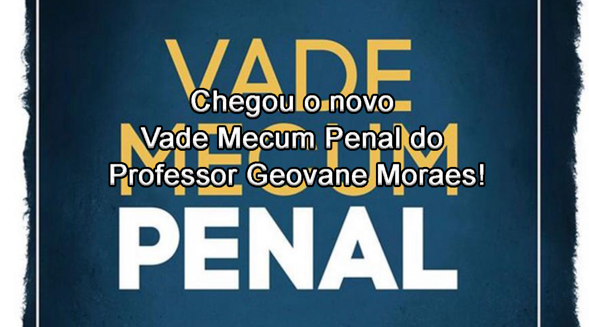 Chegou o novo Vade Mecum Penal do Professor Geovane Moraes!