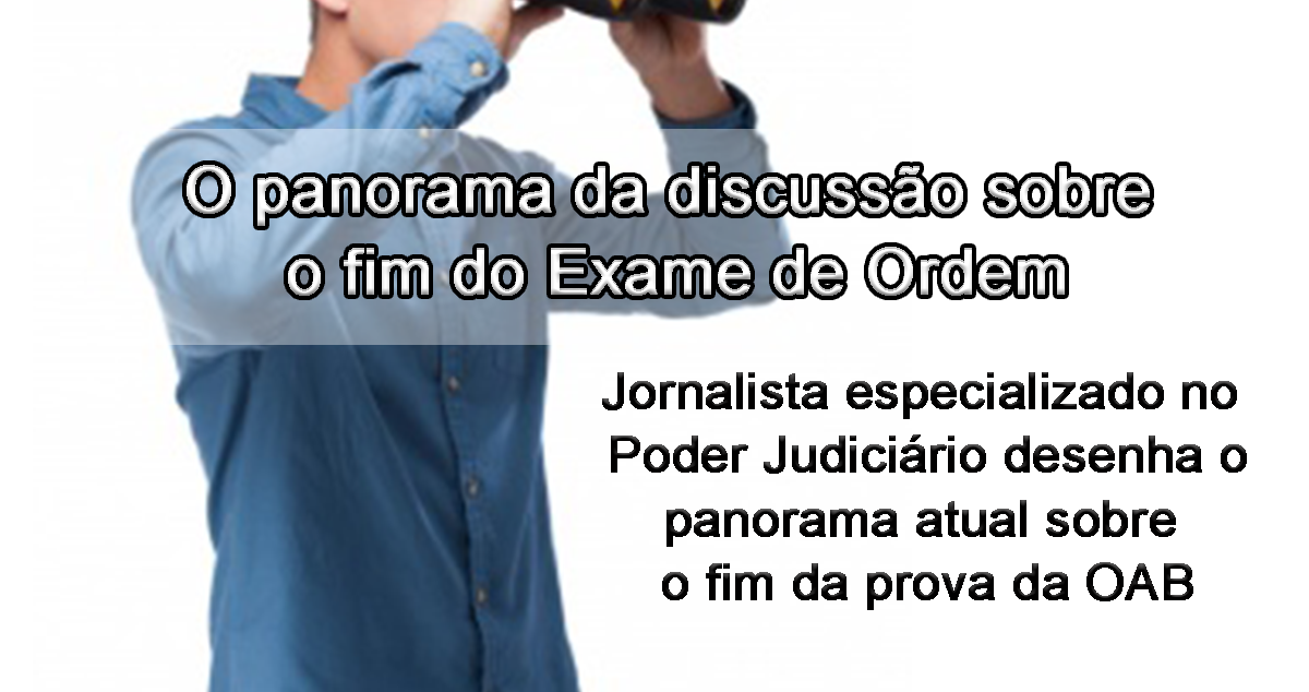 O panorama da discusso sobre o fim do Exame de Ordem