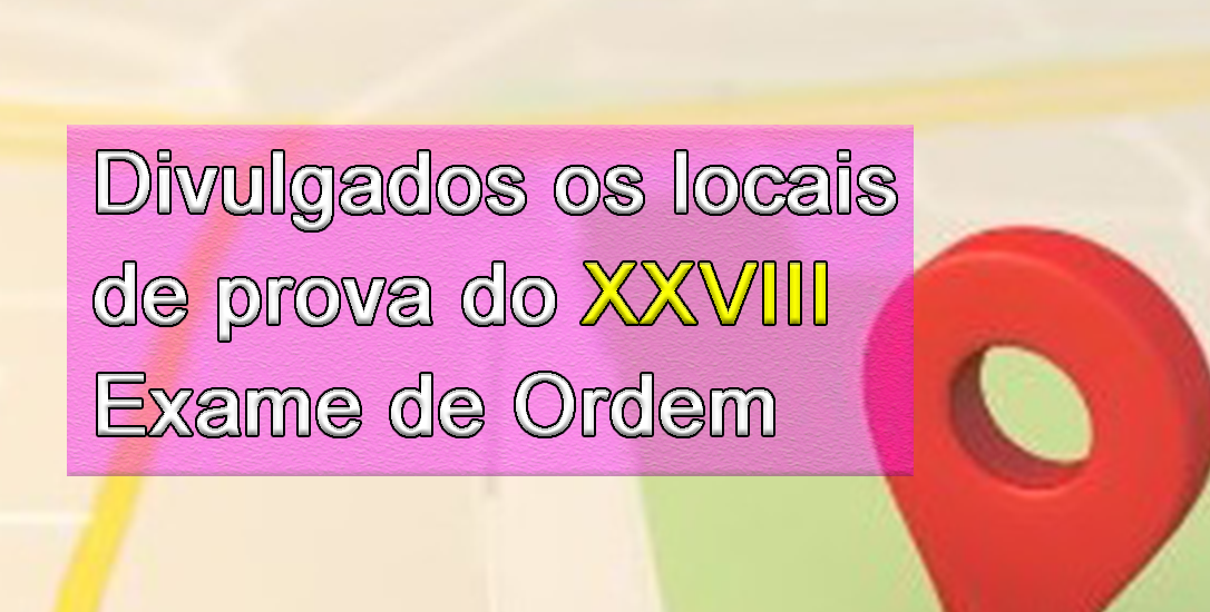 Divulgados os locais de prova do XXVIII Exame de Ordem