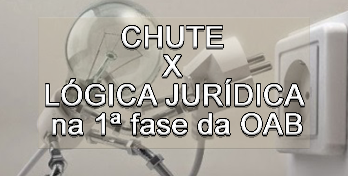 Chute X lgica jurdica na 1 fase da OAB