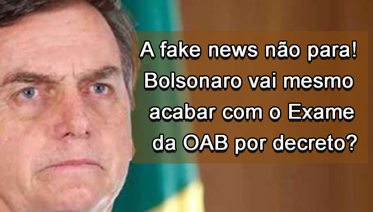 A fake news no para! Bolsonaro vai mesmo acabar com o Exame da OAB por decreto?