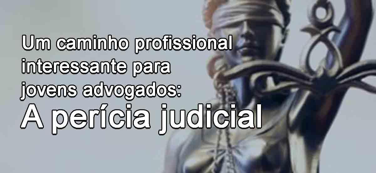 Um caminho profissional interessante para jovens advogados: A percia judicial