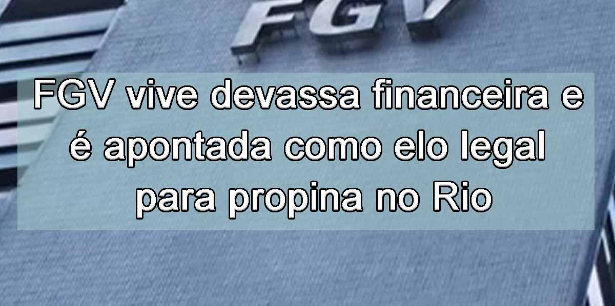FGV vive devassa financeira e  apontada como elo legal para propina no Rio