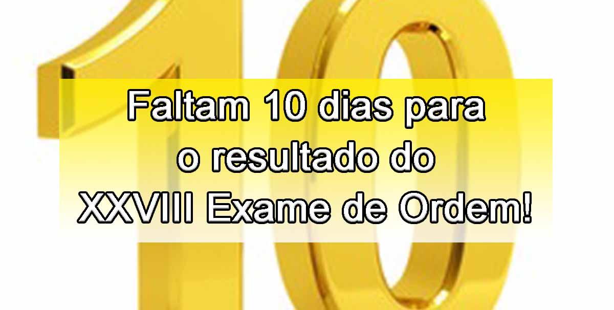 Faltam 10 dias para o resultado do XXVIII Exame de Ordem!