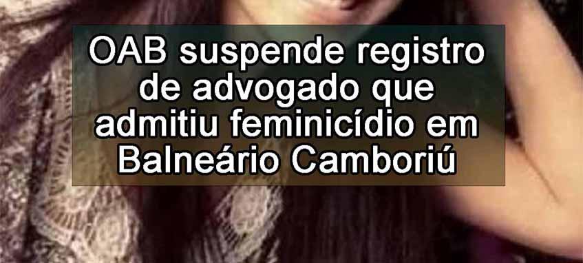 OAB suspende registro de advogado que admitiu feminicdio em Balnerio Cambori