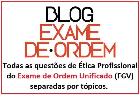 Todas as questões de Ética Profissional da OAB separadas por TÓPICOS para o XXV Exame de Ordem Todas as questões de Ética Profissional da OAB separadas por TÓPICOS para o XXV Exame de Ordem