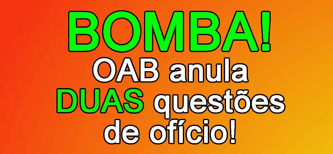 BOMBA! OAB anula duas questes de ofcio!