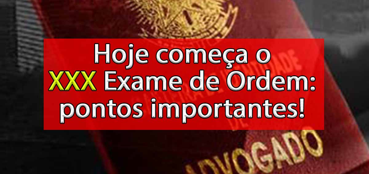 Hoje comea o XXX Exame de Ordem: pontos importantes!