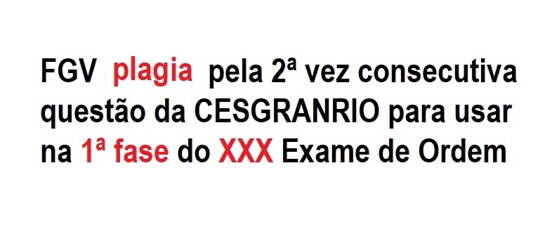 FGV plagia pela 2 vez consecutiva questo da CESGRANRIO no Exame de Ordem