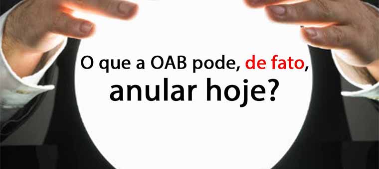 O que a OAB pode, de fato, anular hoje?