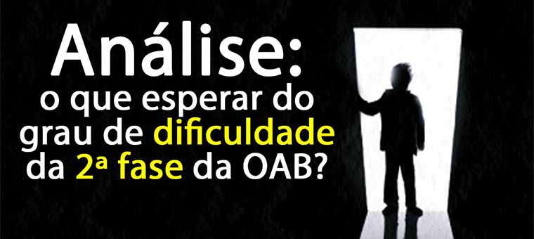 Anlise: o que esperar do grau de dificuldade da 2 fase da OAB?