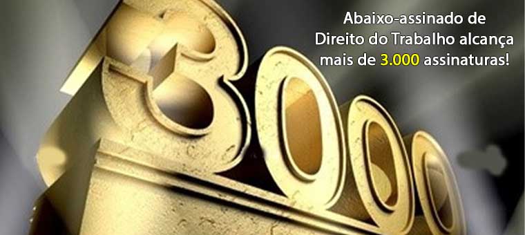 Abaixo-assinado de Direito do Trabalho alcana mais de 3.000 assinaturas!