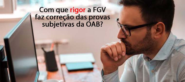 Com que rigor a FGV faz correo das provas subjetivas da OAB?