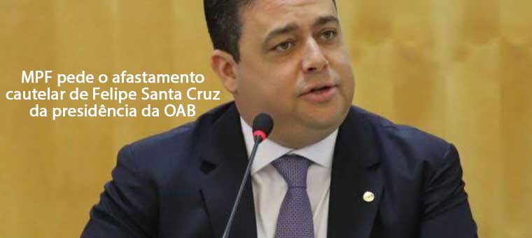 MPF pede o afastamento cautelar de Felipe Santa Cruz da presidncia da OAB