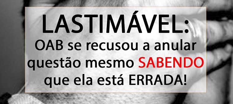 Lastimvel: OAB se recusou a anular questo mesmo sabendo que ela est errada!