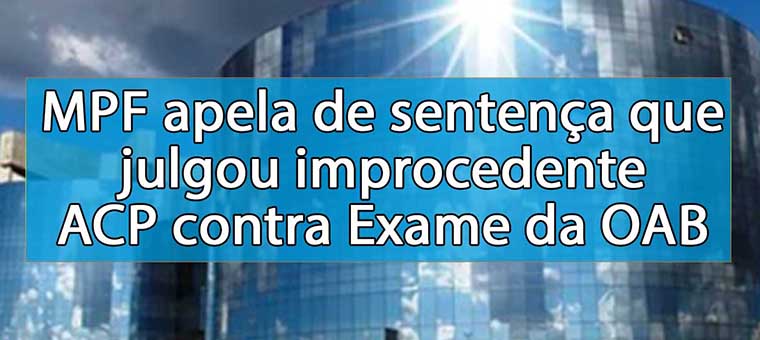 MPF apela de sentena que julgou improcedente ACP contra Exame da OAB